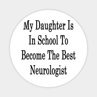 My Daughter Is In School To Become The Best Neurologist Magnet